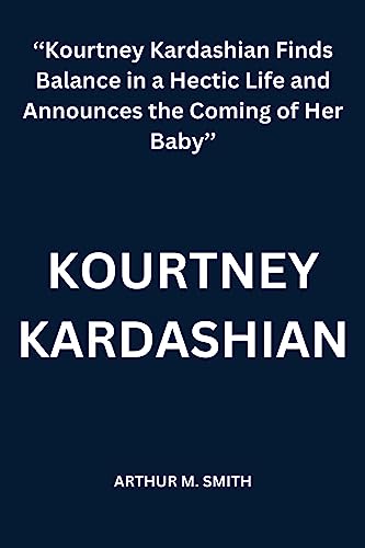 KOURTNEY KARDASHIAN ââKourtney Kardashian Finds Balance in a Hectic Life and Announces the Coming of Her Babyââ (Arthur M. Smith Biographies collection)