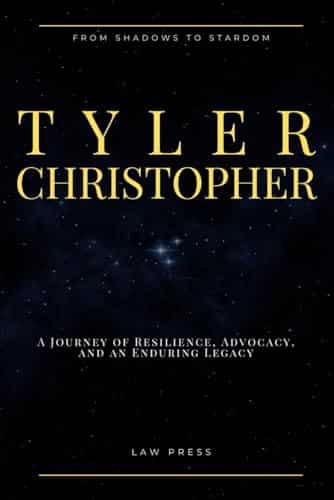TYLER CHRISTOPHER From Shadows to Stardom A Journey of Resilience, Advocacy, and an Enduring Legacy (Law Press)