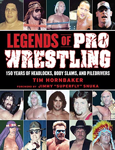 Legends of Pro Wrestling Years of Headlocks, Body Slams, and Piledrivers