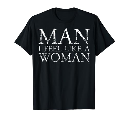 Man I Feel Like A Woman Motivational Awareness T Shirt
