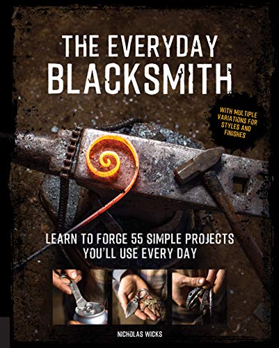 The Everyday Blacksmith Learn to forge simple projects you'll use every day, with multiple variations for styles and finishes
