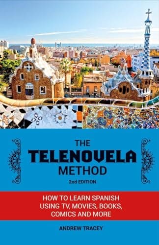 The Telenovela Method, nd Edition How to Learn Spanish Using TV, Movies, Books, Comics, And More ()